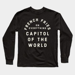 Pittsburgh French Fries on Everything Capitol of the World Long Sleeve T-Shirt